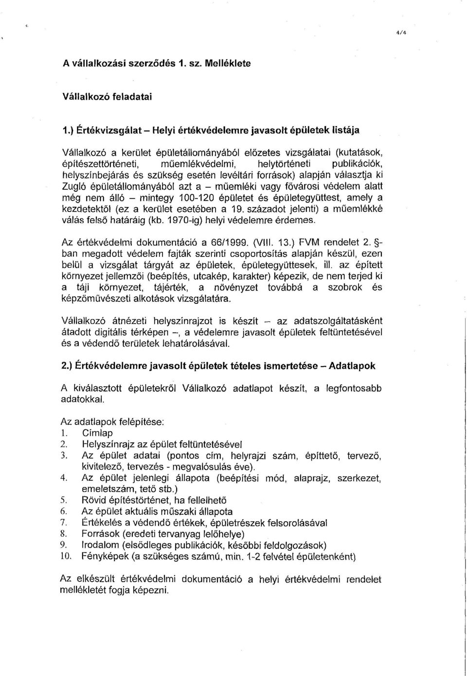 publikációk, helyszínbejárás és szükség esetén levéltári források) alapján választja ki Zugló épületállományából azt a - műemléki vagy fővárosi védelem alatt még nem álló - mintegy 100-120 épületet