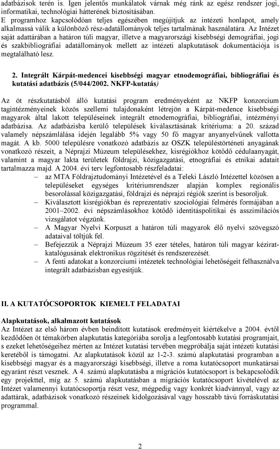 Az Intézet saját adattárában a határon túli magyar, illetve a magyarországi kisebbségi demográfiai, jogi és szakbibliográfiai adatállományok mellett az intézeti alapkutatások dokumentációja is