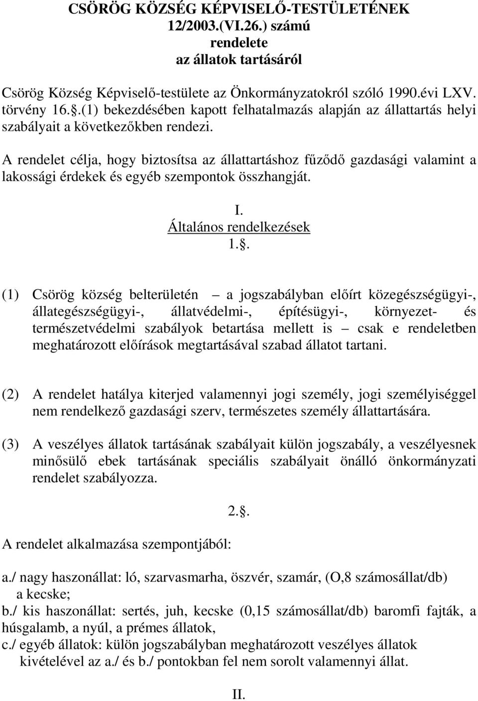 A rendelet célja, hogy biztosítsa az állattartáshoz főzıdı gazdasági valamint a lakossági érdekek és egyéb szempontok összhangját. I. Általános rendelkezések 1.