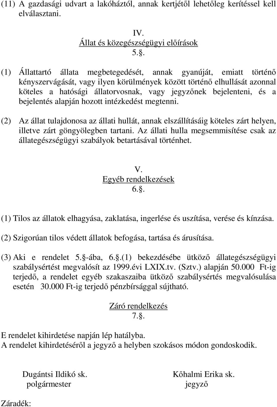 bejelenteni, és a bejelentés alapján hozott intézkedést megtenni. (2) Az állat tulajdonosa az állati hullát, annak elszállításáig köteles zárt helyen, illetve zárt göngyölegben tartani.