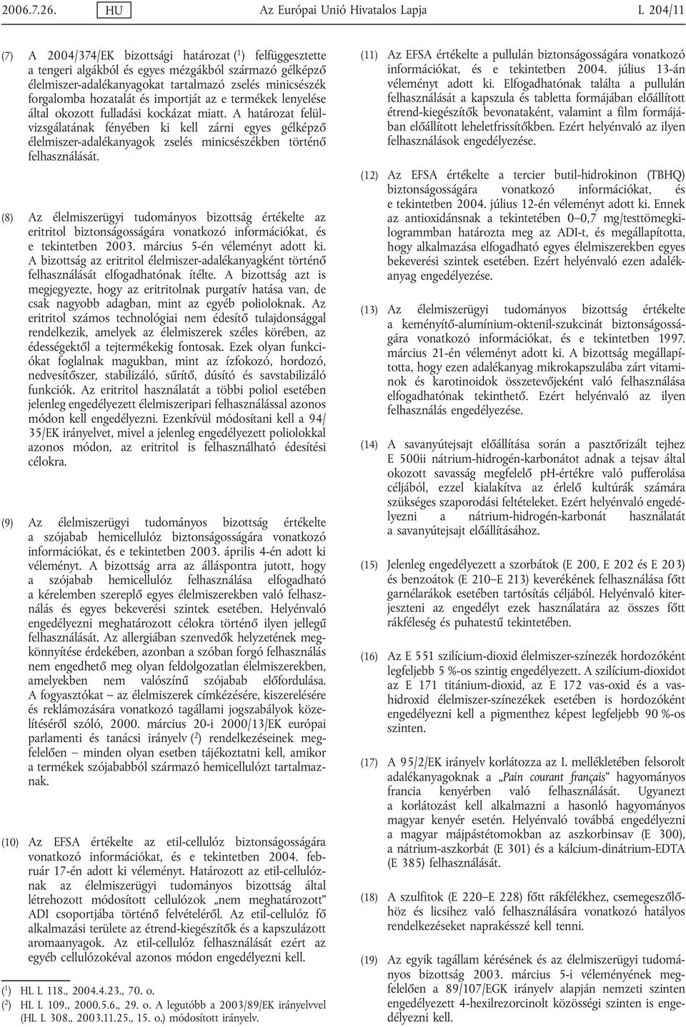 zselés minicsészék forgalomba hozatalát és importját az e termékek lenyelése által okozott fulladási kockázat miatt.