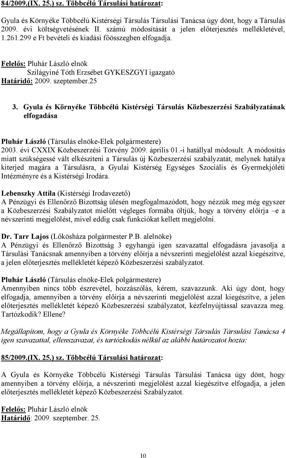 Gyula és Környéke Többcélú Kistérségi Társulás Közbeszerzési Szabályzatának elfogadása 2003. évi CXXIX Közbeszerzési Törvény 2009. április 01.-i hatállyal módosult.