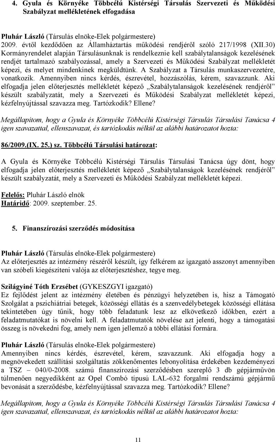 melyet mindenkinek megküldtünk. A Szabályzat a Társulás munkaszervezetére, vonatkozik. Amennyiben nincs kérdés, észrevétel, hozzászólás, kérem, szavazzunk.