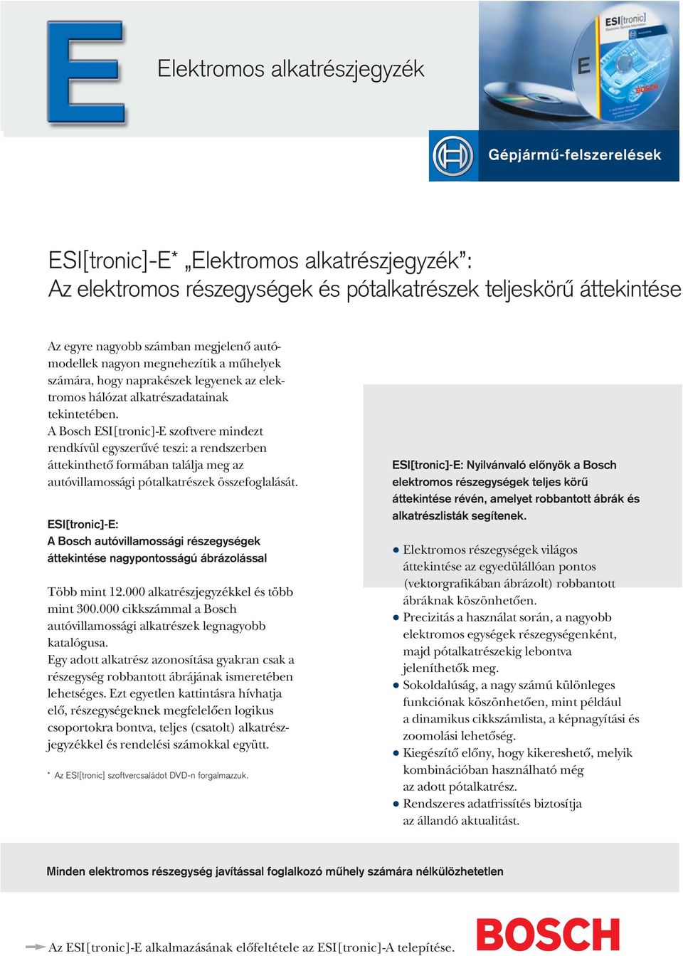 A Bosch ESI[tronic]-E szoftvere mindezt rendkívül egyszerûvé teszi: a rendszerben áttekinthetô formában találja meg az autóvillamossági pótalkatrészek összefoglalását.