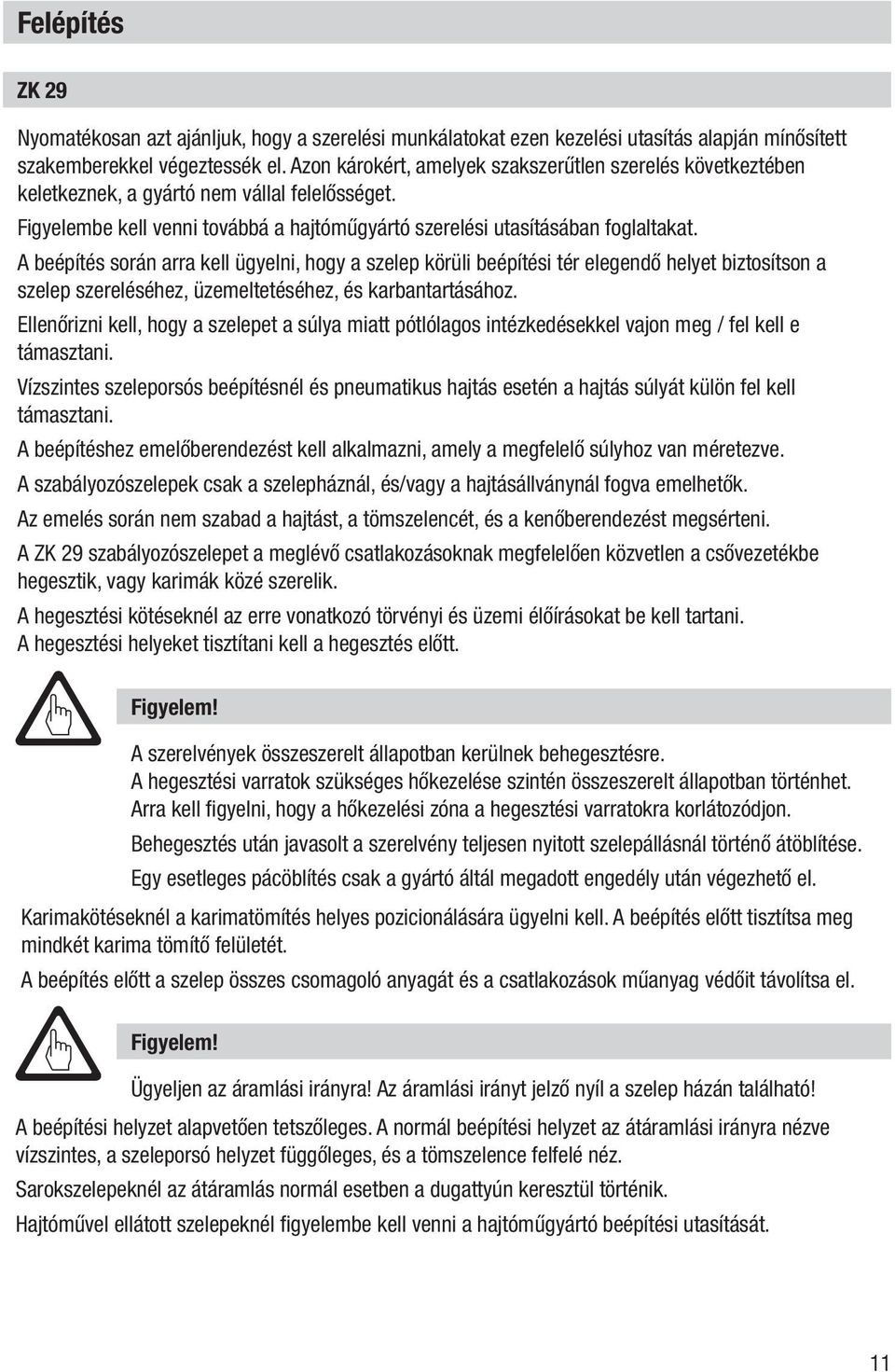 A beépítés során arra kell ügyelni, hogy a szelep körüli beépítési tér elegendő helyet biztosítson a szelep szereléséhez, üzemeltetéséhez, és karbantartásához.