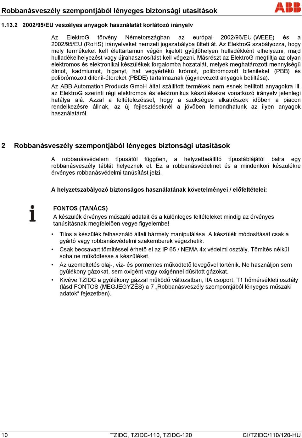 Az ElektroG szabályozza, hogy mely termékeket kell élettartamun végén kijelölt gyűjtőhelyen hulladékként elhelyezni, majd hulladékelhelyezést vagy újrahasznosítást kell végezni.