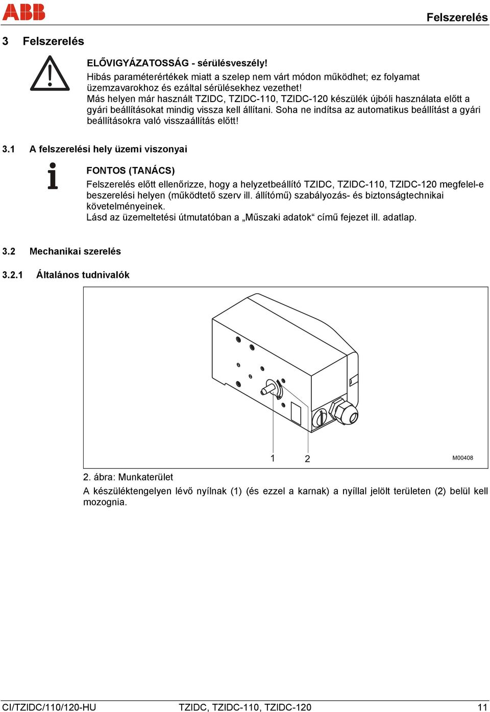 Soha ne indítsa az automatikus beállítást a gyári beállításokra való visszaállítás előtt! 3.