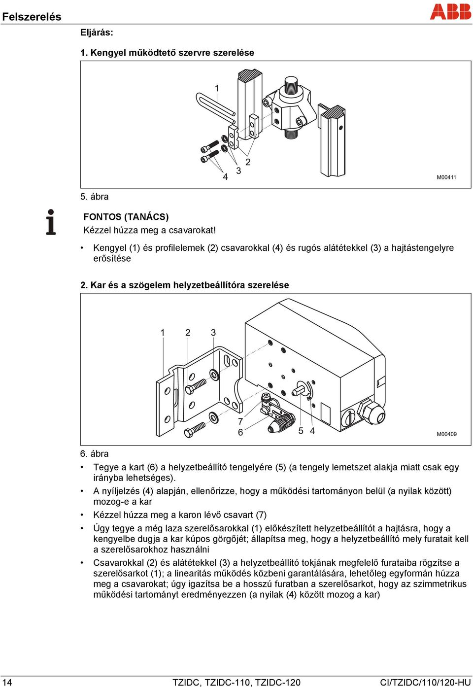 ábra Tegye a kart (6) a helyzetbeállító tengelyére (5) (a tengely lemetszet alakja miatt csak egy irányba lehetséges).