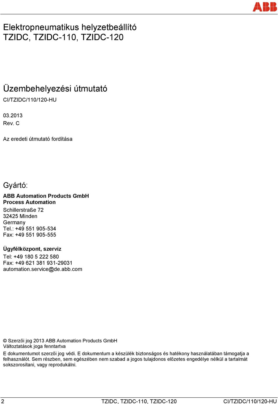 : +49 551 905-534 Fax: +49 551 905-555 Ügyfélközpont, szerviz Tel: +49 180 5 222 580 Fax: +49 621 381 931-29031 automation.service@de.abb.