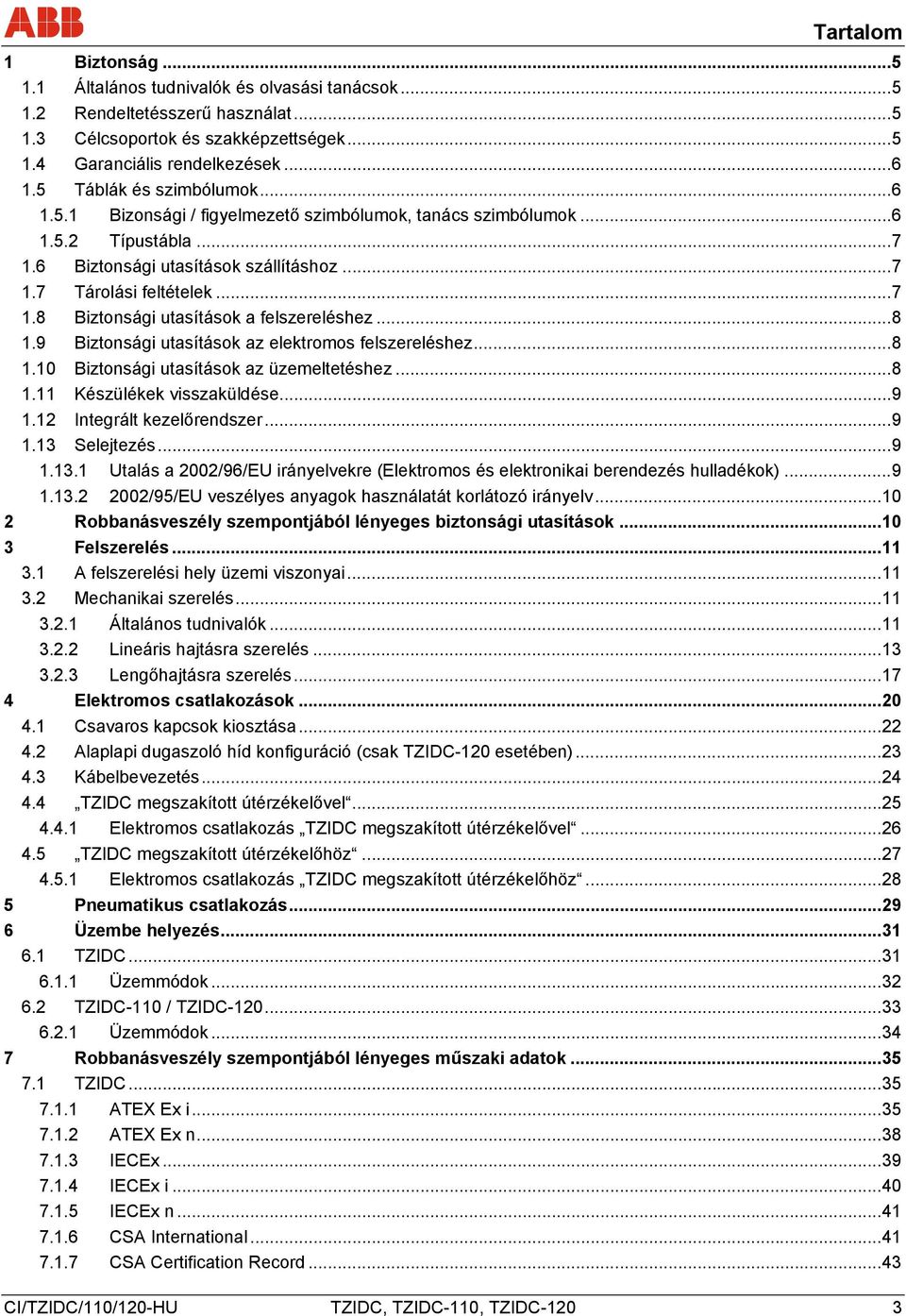 .. 8 1.9 Biztonsági utasítások az elektromos felszereléshez... 8 1.10 Biztonsági utasítások az üzemeltetéshez... 8 1.11 Készülékek visszaküldése... 9 1.12 Integrált kezelőrendszer... 9 1.13 Selejtezés.