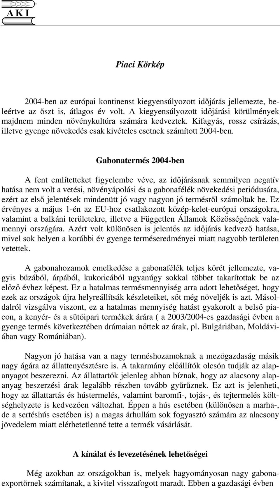 Gabonatermés 2004-ben A fent említetteket figyelembe véve, az idjárásnak semmilyen negatív hatása nem volt a vetési, növényápolási és a gabonafélék növekedési periódusára, ezért az els jelentések