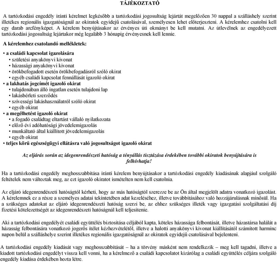 Az útlevélnek az ezett tartózkodási jogosultság lejártakor még legalább 3 hónapig érvényesnek kell lennie.