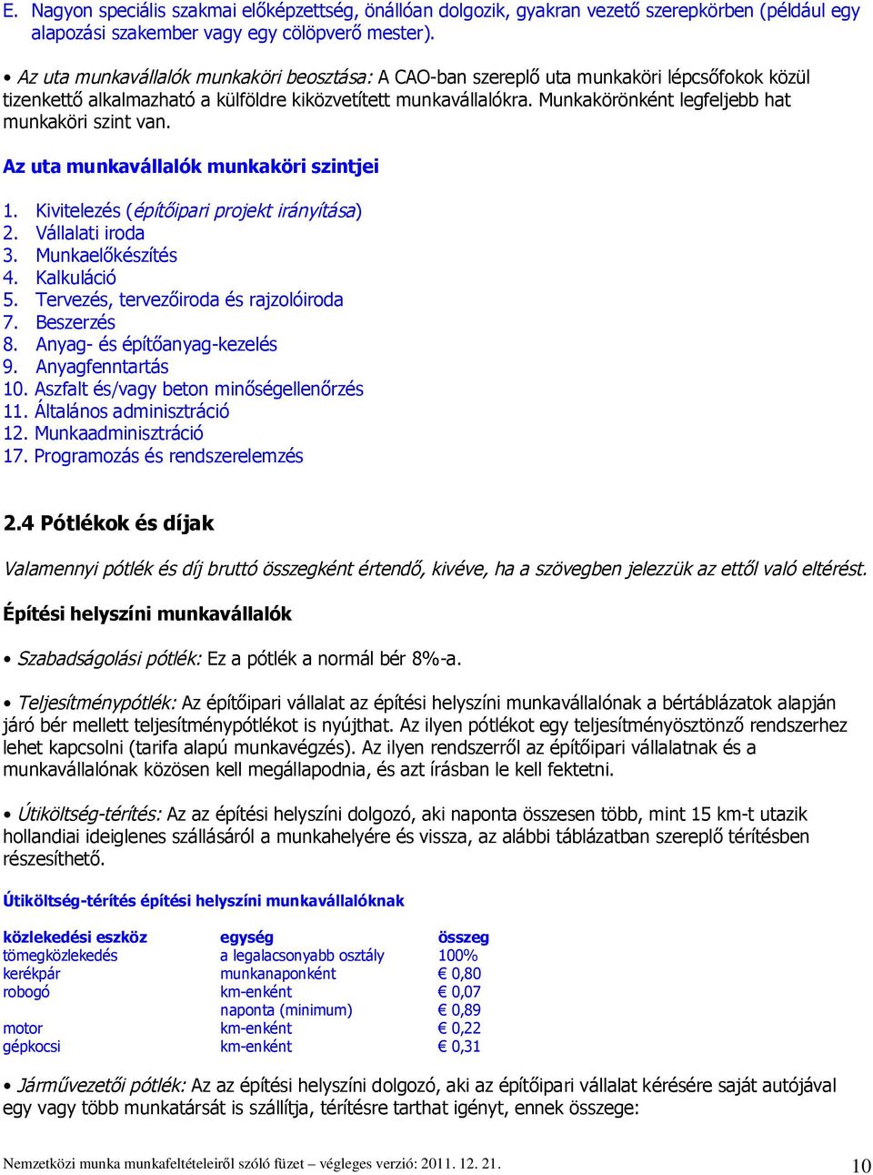 Munkakörönként legfeljebb hat munkaköri szint van. Az uta munkavállalók munkaköri szintjei 1. Kivitelezés (épít ipari projekt irányítása) 2. Vállalati iroda 3. Munkael készítés 4. Kalkuláció 5.