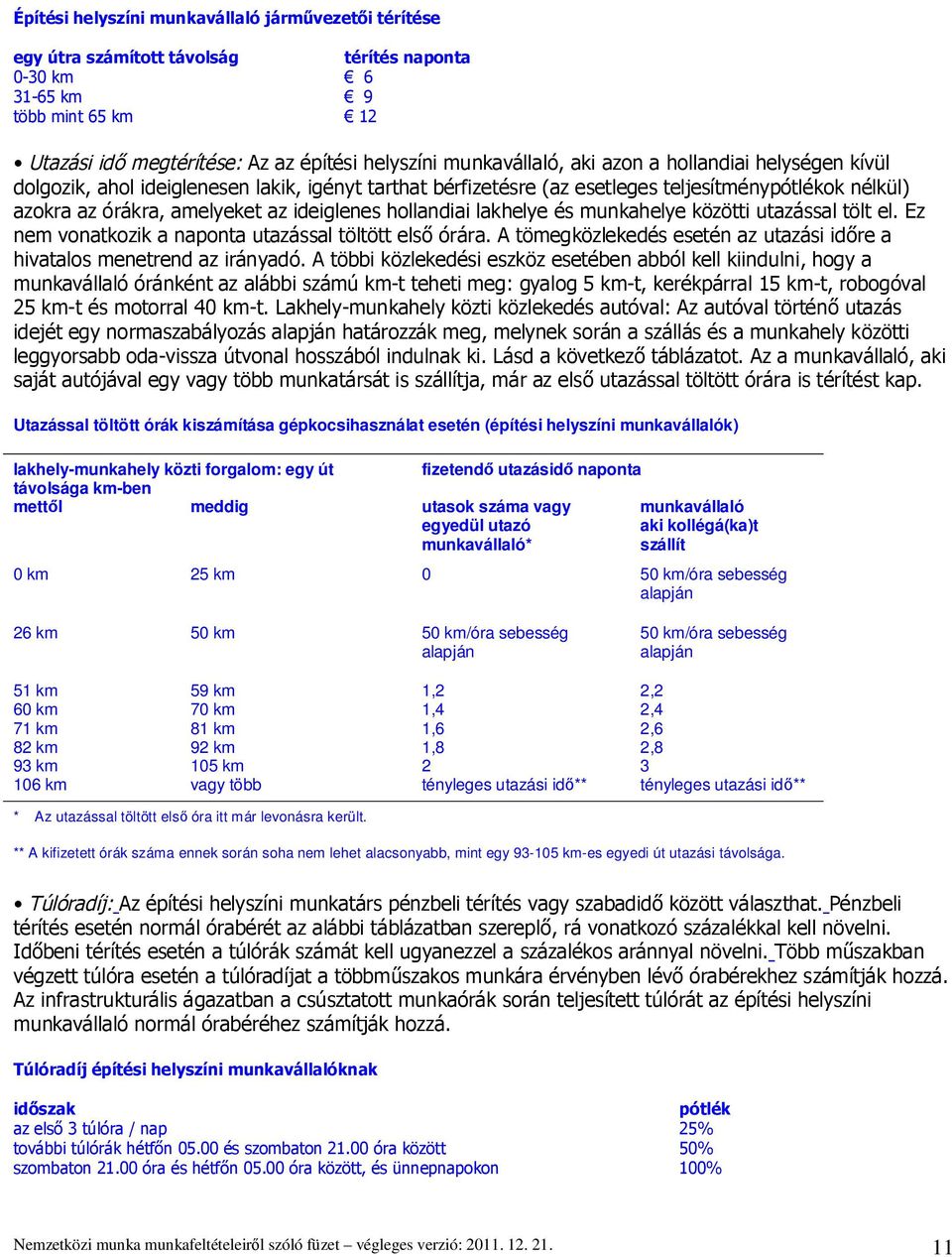 lakhelye és munkahelye közötti utazással tölt el. Ez nem vonatkozik a naponta utazással töltött els órára. A tömegközlekedés esetén az utazási id re a hivatalos menetrend az irányadó.