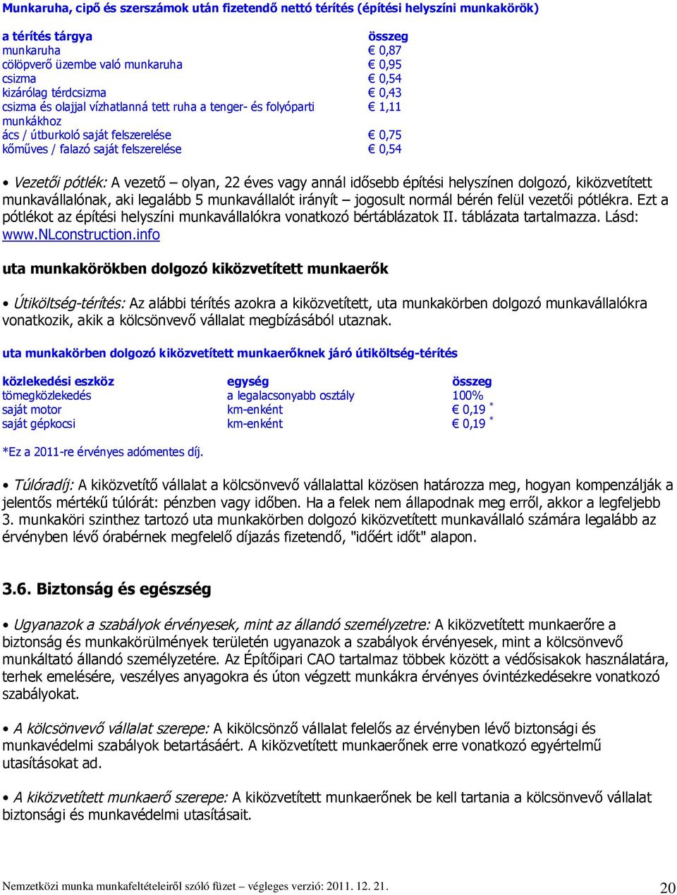 éves vagy annál id sebb építési helyszínen dolgozó, kiközvetített munkavállalónak, aki legalább 5 munkavállalót irányít jogosult normál bérén felül vezet i pótlékra.