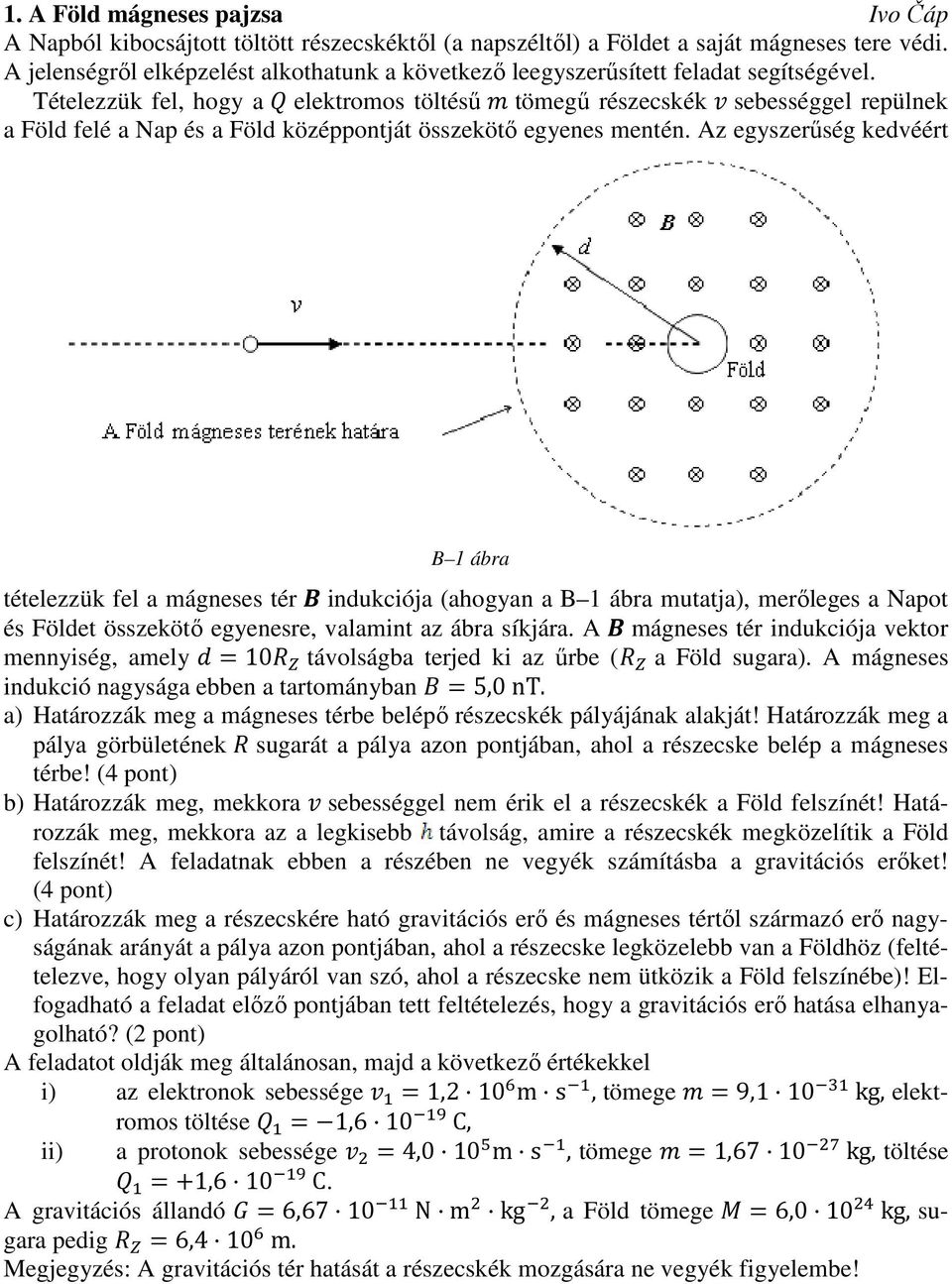 Tételezzük fel, hogy a elektromos töltésű tömegű részecskék sebességgel repülnek a Föld felé a Nap és a Föld középpontját összekötő egyenes mentén.