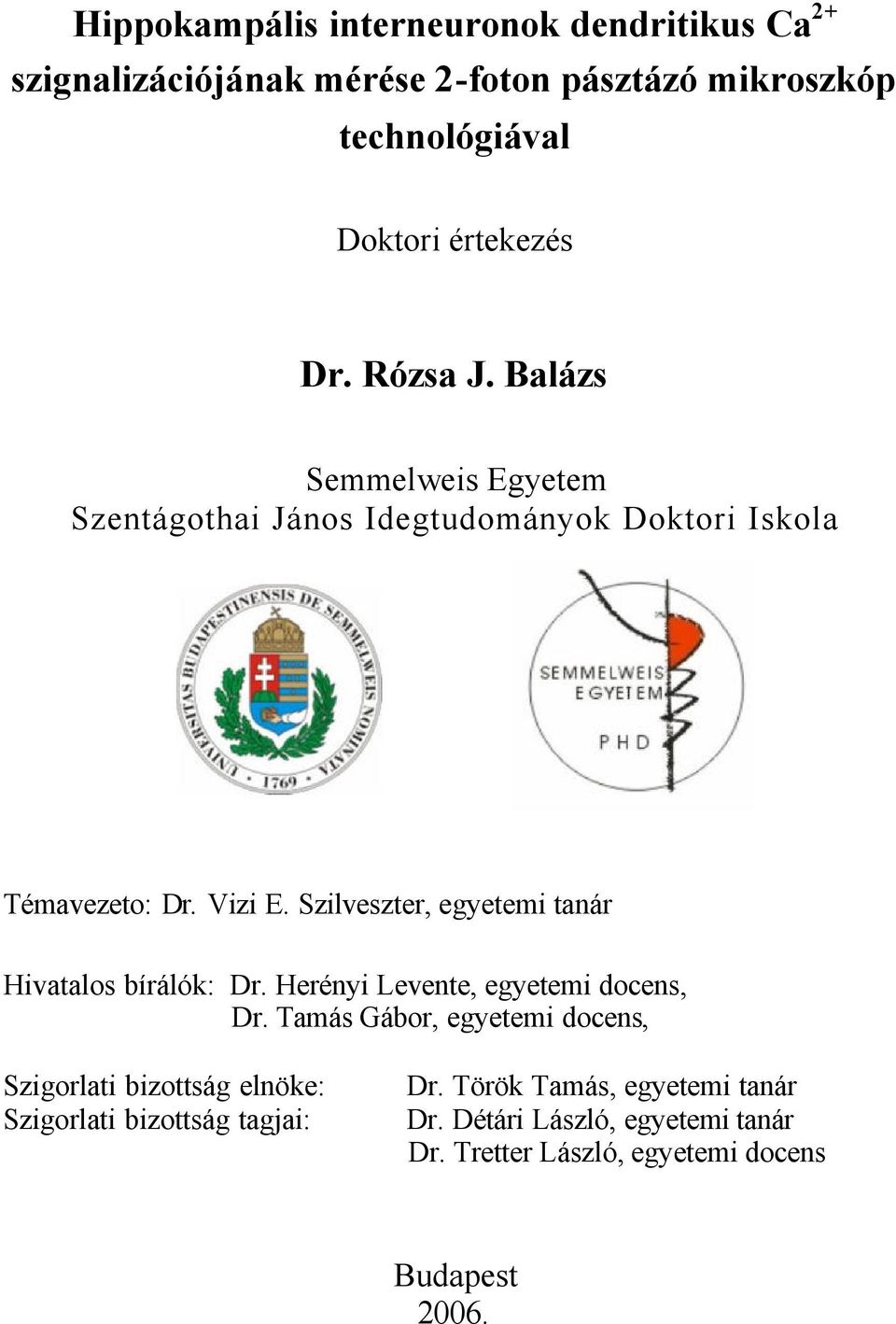 Szilveszter, egyetemi tanár Hivatalos bírálók: Dr. Herényi Levente, egyetemi docens, Dr.