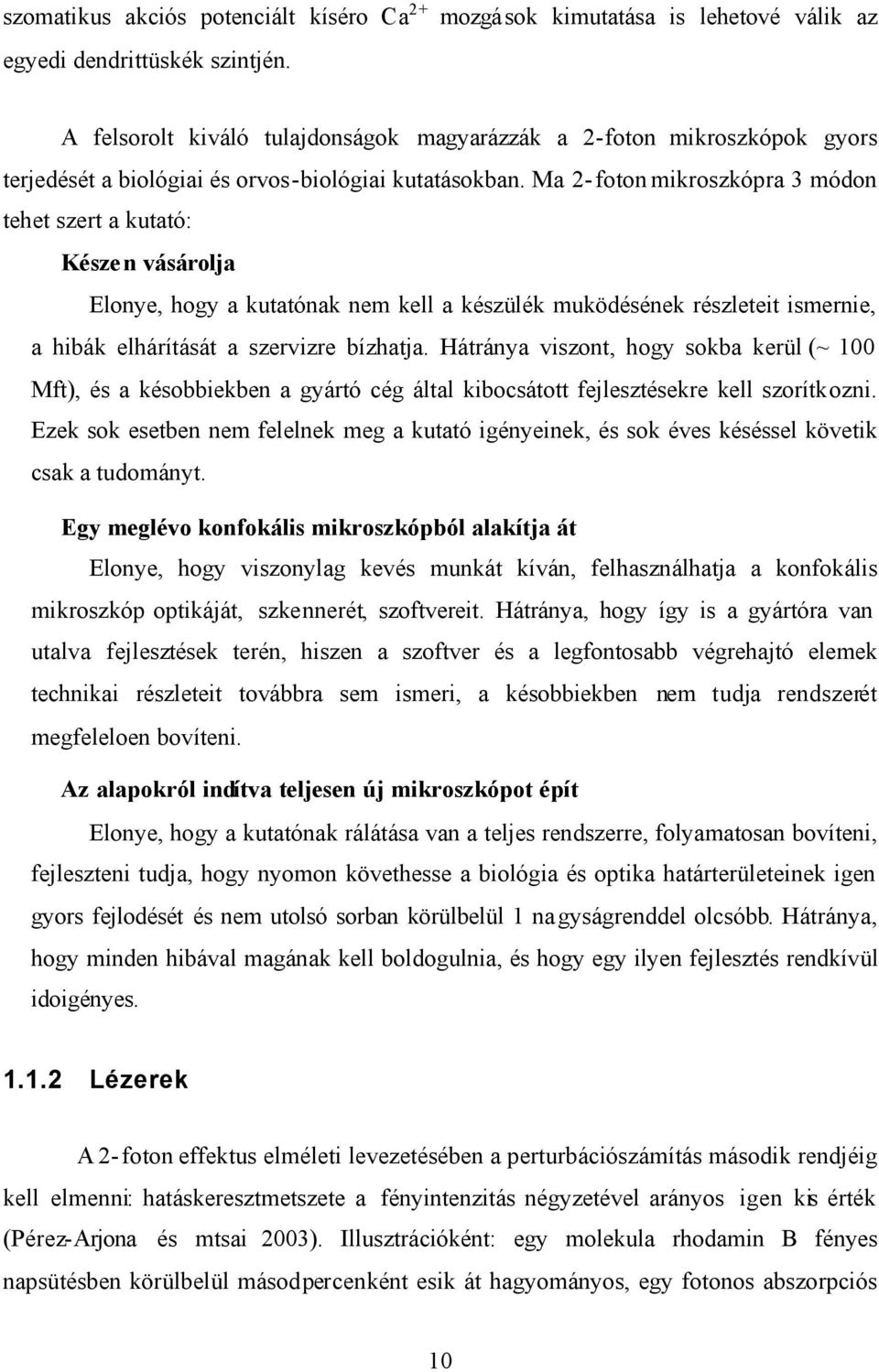 Ma 2-foton mikroszkópra 3 módon tehet szert a kutató: Készen vásárolja Elonye, hogy a kutatónak nem kell a készülék muködésének részleteit ismernie, a hibák elhárítását a szervizre bízhatja.