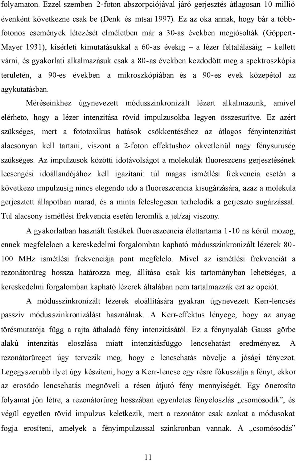várni, és gyakorlati alkalmazásuk csak a 80-as években kezdodött meg a spektroszkópia területén, a 90-es években a mikroszkópiában és a 90-es évek közepétol az agykutatásban.