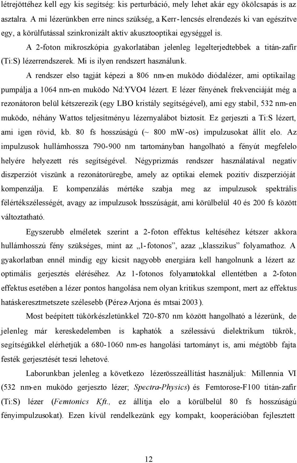 A 2-foton mikroszkópia gyakorlatában jelenleg legelterjedtebbek a titán-zafír (Ti:S) lézerrendszerek. Mi is ilyen rendszert használunk.