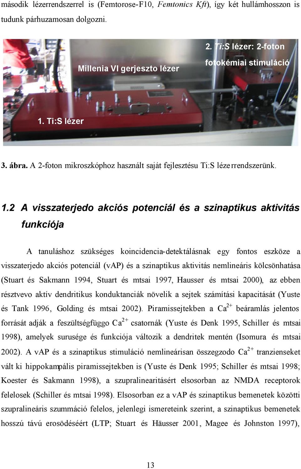 2 A visszaterjedo akciós potenciál és a szinaptikus aktivitás funkciója A tanuláshoz szükséges koincidencia-detektálásnak egy fontos eszköze a visszaterjedo akciós potenciál (vap) és a szinaptikus