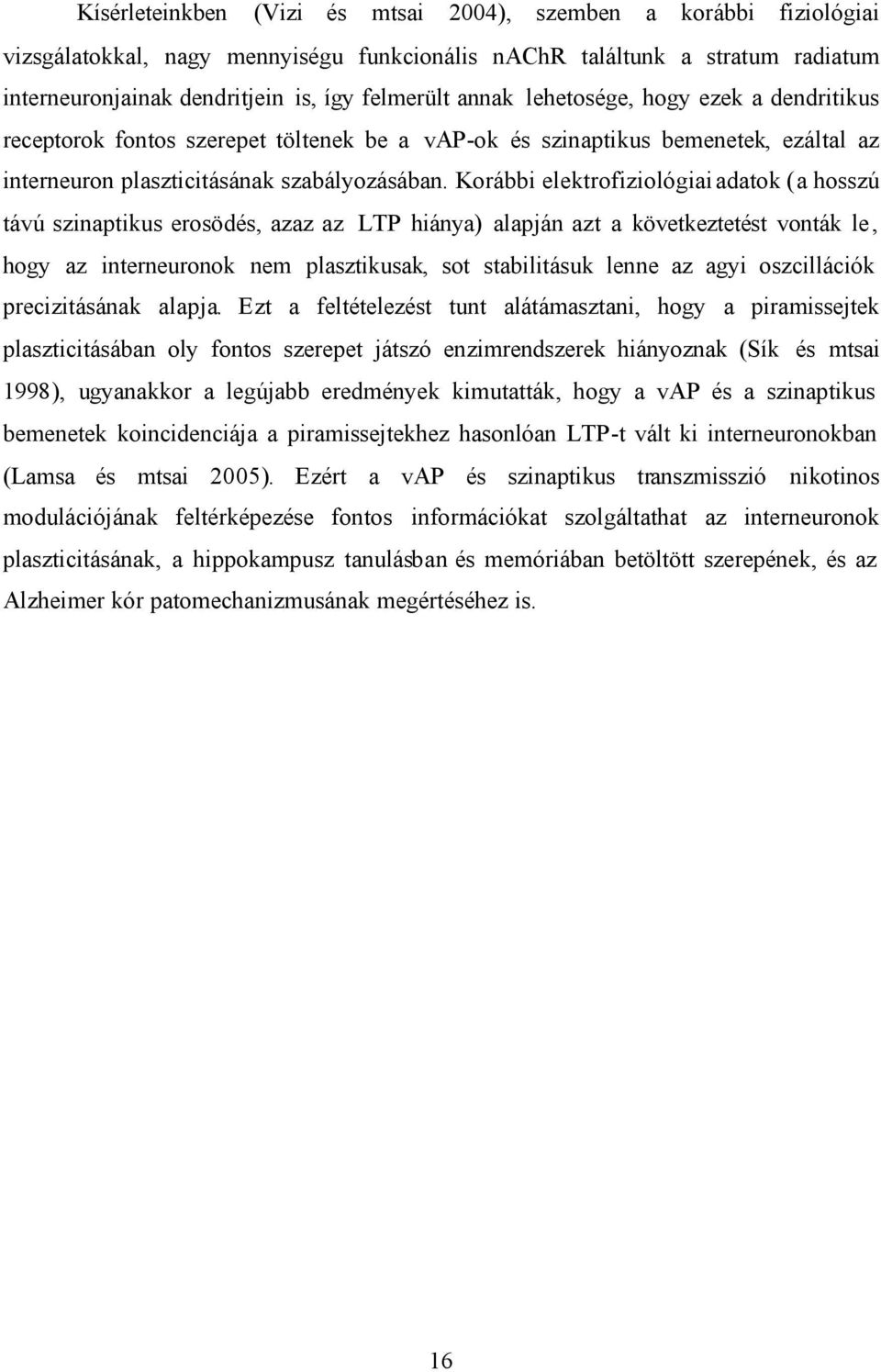 Korábbi elektrofiziológiai adatok (a hosszú távú szinaptikus erosödés, azaz az LTP hiánya) alapján azt a következtetést vonták le, hogy az interneuronok nem plasztikusak, sot stabilitásuk lenne az