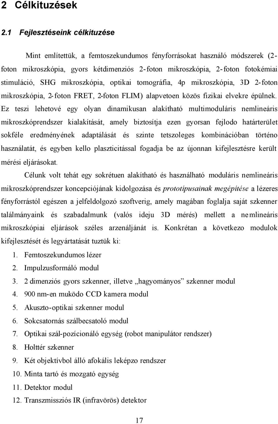 mikroszkópia, optikai tomográfia, 4p mikroszkópia, 3D 2-foton mikroszkópia, 2-foton FRET, 2-foton FLIM) alapvetoen közös fizikai elvekre épülnek.