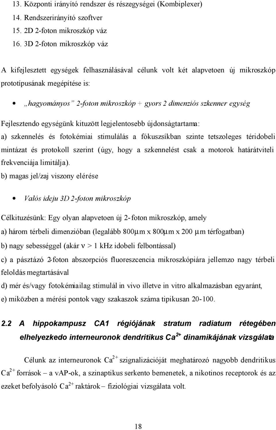 egység Fejlesztendo egységünk kituzött legjelentosebb újdonságtartama: a) szkennelés és fotokémiai stimulálás a fókuszsíkban szinte tetszoleges téridobeli mintázat és protokoll szerint (úgy, hogy a