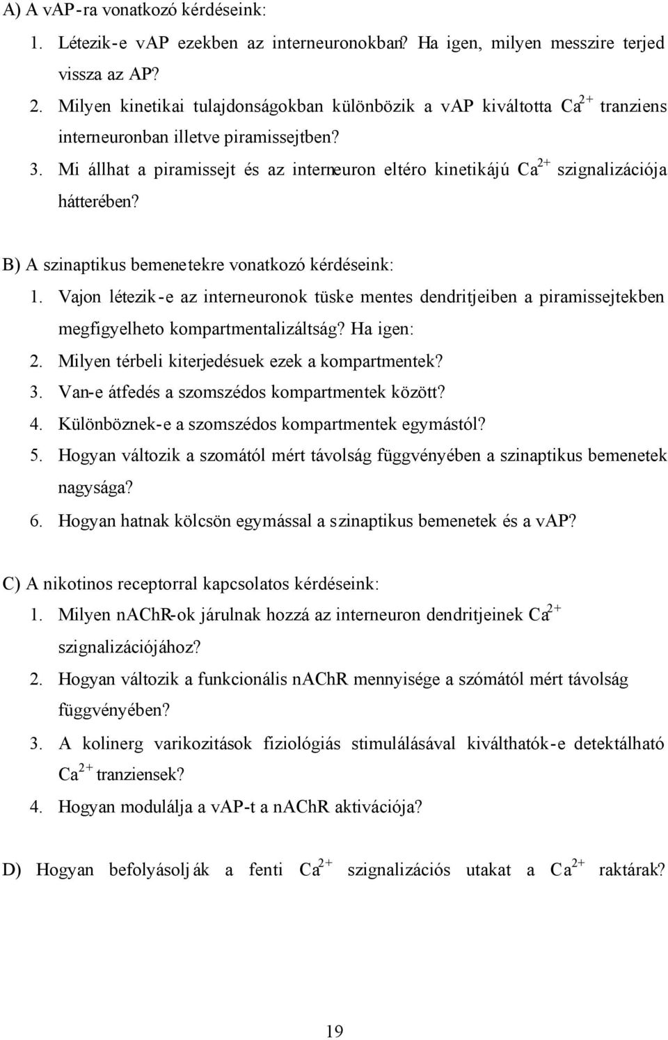 Mi állhat a piramissejt és az interneuron eltéro kinetikájú Ca 2+ szignalizációja hátterében? B) A szinaptikus bemenetekre vonatkozó kérdéseink: 1.