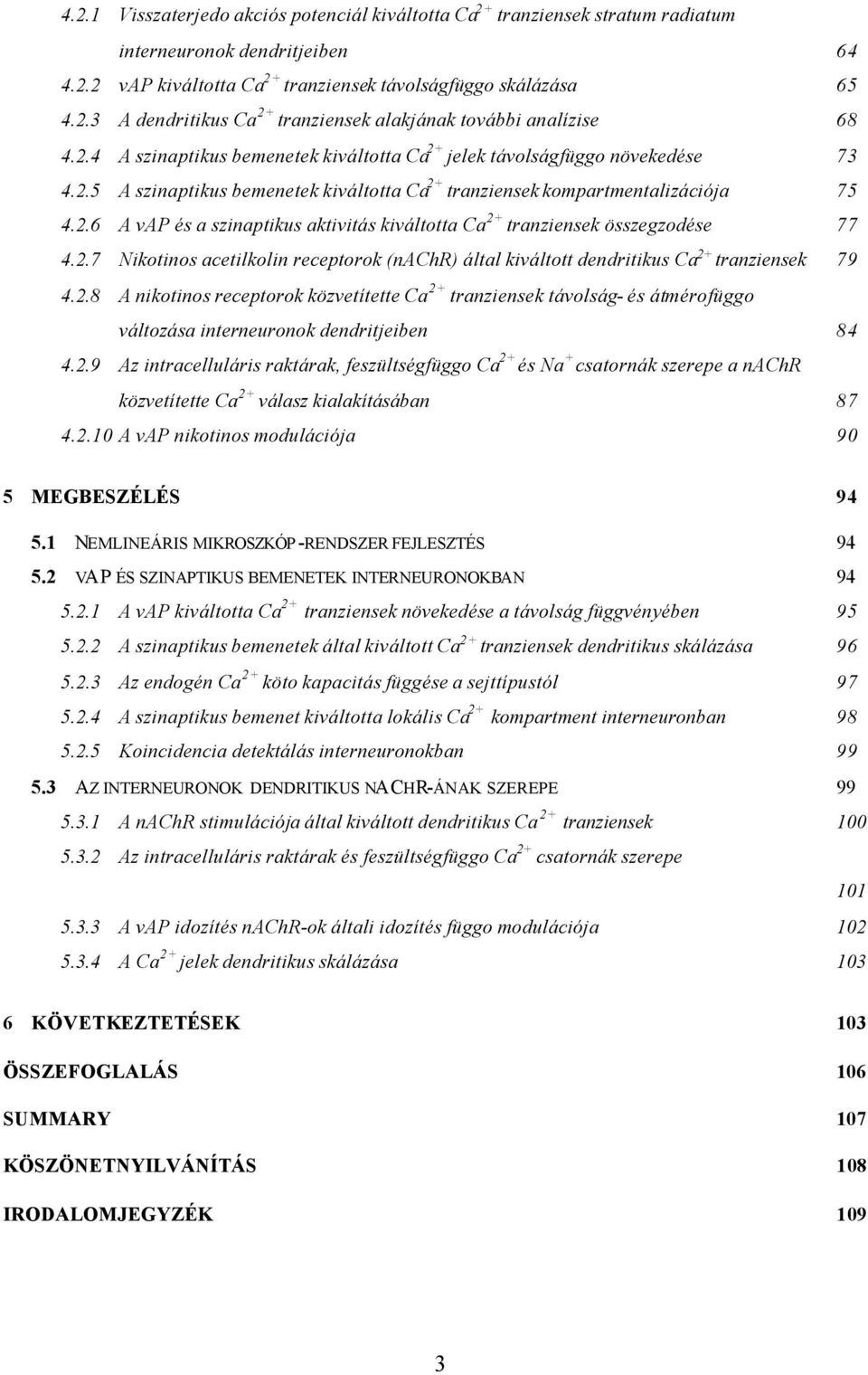 2.7 Nikotinos acetilkolin receptorok (nachr) által kiváltott dendritikus Ca 2+ tranziensek 79 4.2.8 A nikotinos receptorok közvetítette Ca 2+ tranziensek távolság- és átmérofüggo változása interneuronok dendritjeiben 84 4.