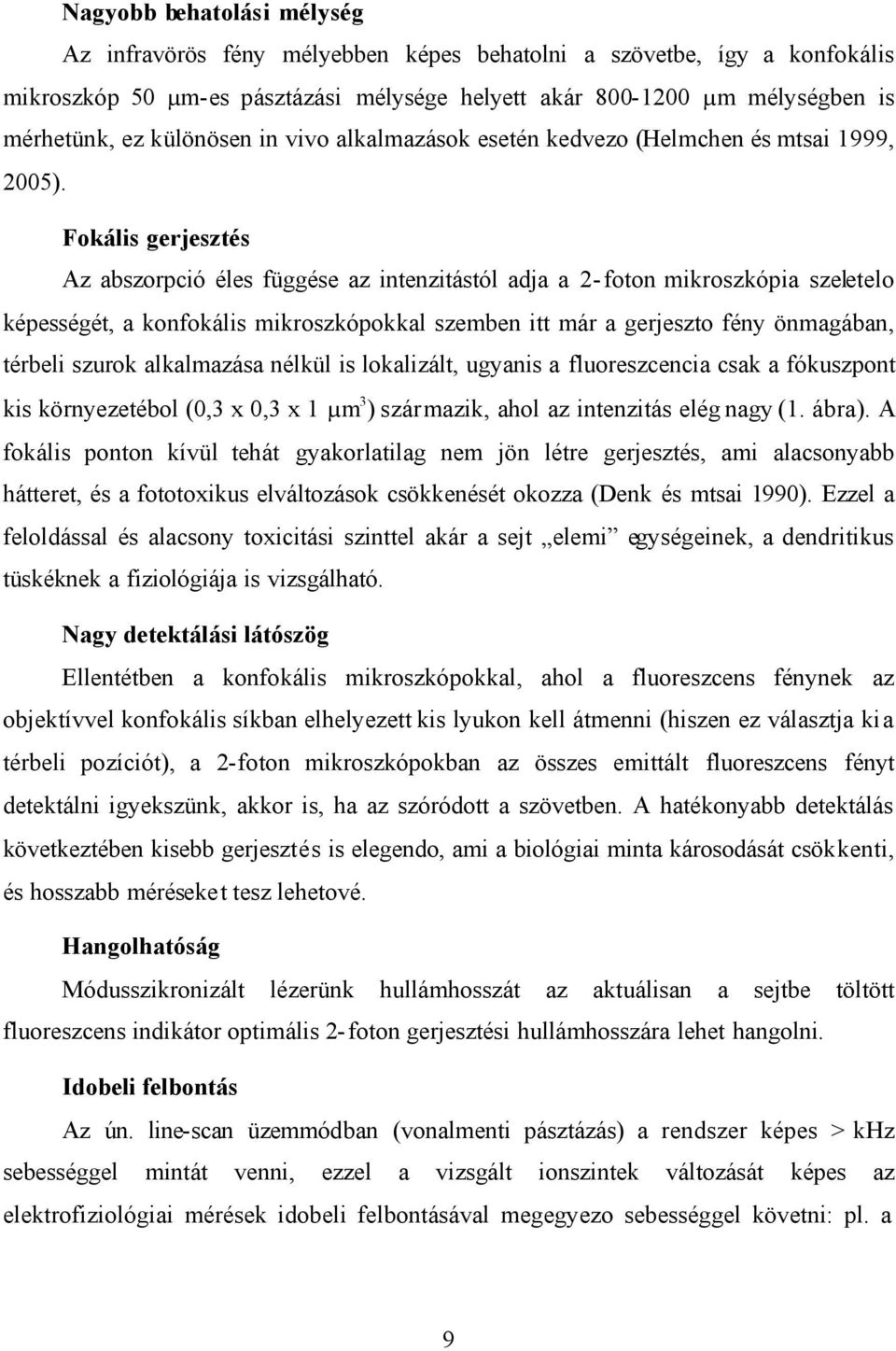 Fokális gerjesztés Az abszorpció éles függése az intenzitástól adja a 2-foton mikroszkópia szeletelo képességét, a konfokális mikroszkópokkal szemben itt már a gerjeszto fény önmagában, térbeli