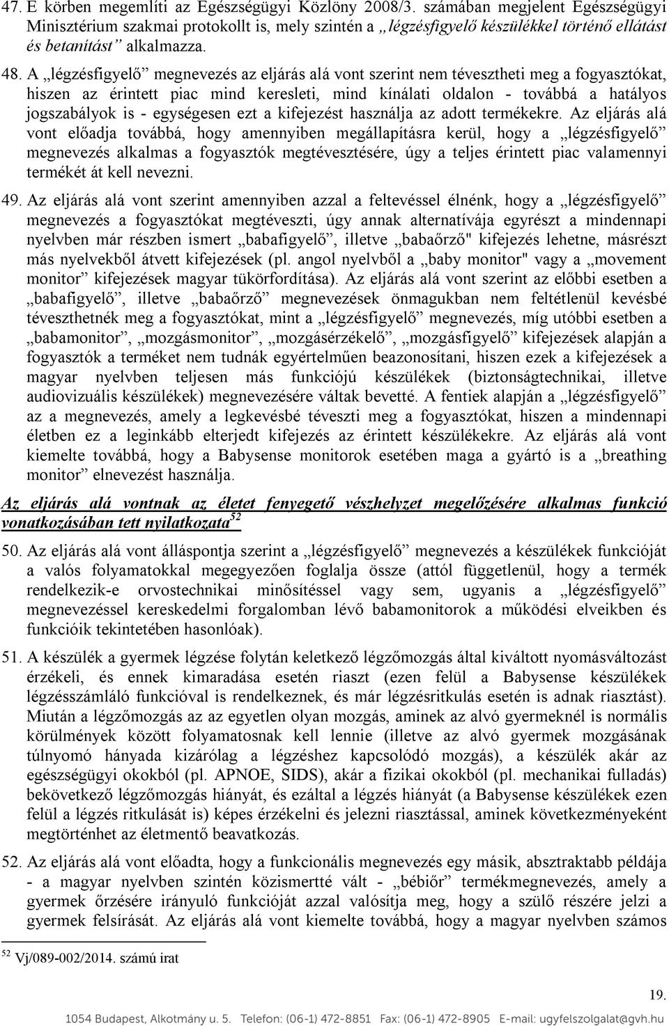 A légzésfigyelő megnevezés az eljárás alá vont szerint nem tévesztheti meg a fogyasztókat, hiszen az érintett piac mind keresleti, mind kínálati oldalon - továbbá a hatályos jogszabályok is -