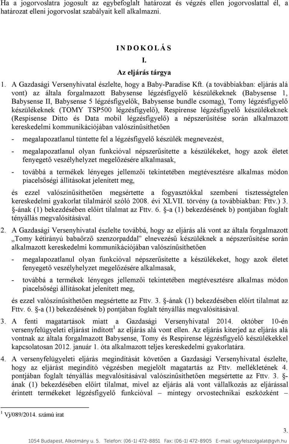 (a továbbiakban: eljárás alá vont) az általa forgalmazott Babysense légzésfigyelő készülékeknek (Babysense 1, Babysense II, Babysense 5 légzésfigyelők, Babysense bundle csomag), Tomy légzésfigyelő