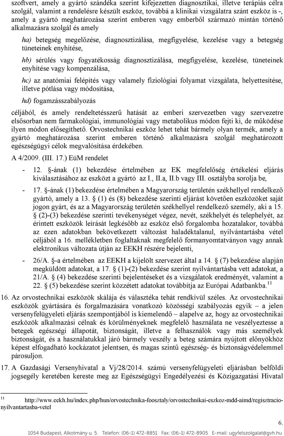 enyhítése, hb) sérülés vagy fogyatékosság diagnosztizálása, megfigyelése, kezelése, tüneteinek enyhítése vagy kompenzálása, hc) az anatómiai felépítés vagy valamely fiziológiai folyamat vizsgálata,