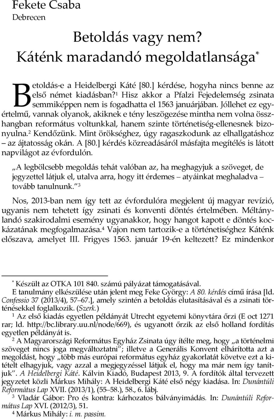 Jóllehet ez egyértelmű, vannak olyanok, akiknek e tény leszögezése mintha nem volna összhangban református voltunkkal, hanem szinte történetiség-ellenesnek bizonyulna. 2 Kendőzünk.
