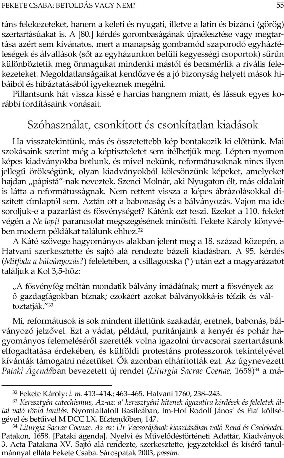 különböztetik meg önmagukat mindenki mástól és becsmérlik a rivális felekezeteket. Megoldatlanságaikat kendőzve és a jó bizonyság helyett mások hibáiból és hibáztatásából igyekeznek megélni.