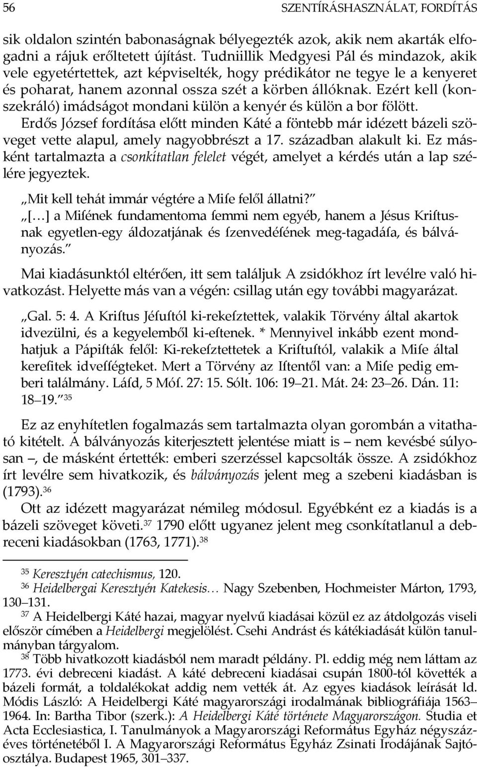 Ezért kell (konszekráló) imádságot mondani külön a kenyér és külön a bor fölött. Erdős József fordítása előtt minden Káté a föntebb már idézett bázeli szöveget vette alapul, amely nagyobbrészt a 17.