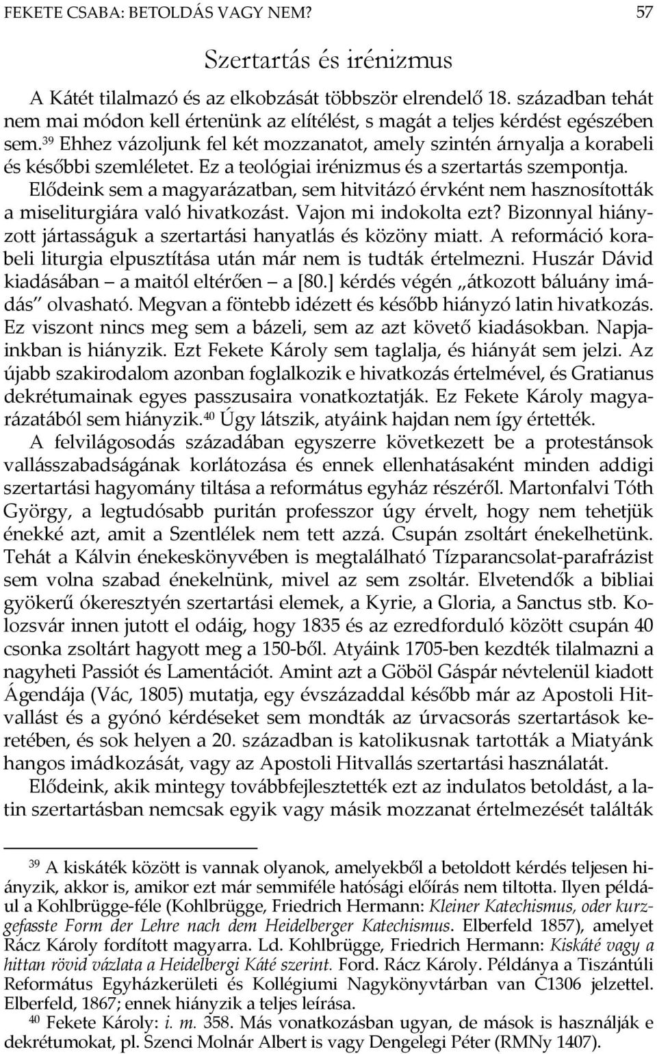 Ez a teológiai irénizmus és a szertartás szempontja. Elődeink sem a magyarázatban, sem hitvitázó érvként nem hasznosították a miseliturgiára való hivatkozást. Vajon mi indokolta ezt?