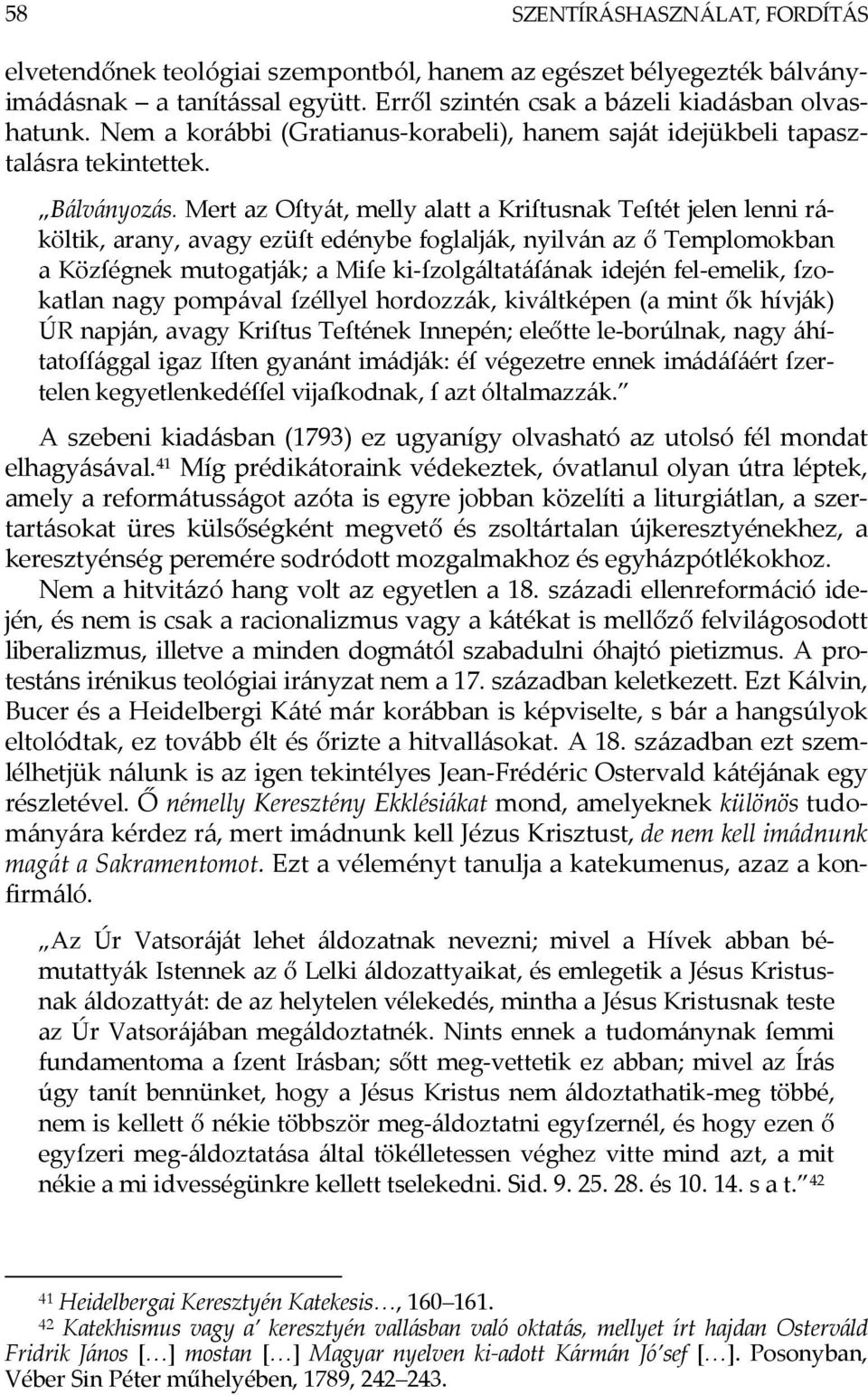 Mert az Oſtyát, melly alatt a Kriſtusnak Teſtét jelen lenni ráköltik, arany, avagy ezüſt edénybe foglalják, nyilván az ő Templomokban a Közſégnek mutogatják; a Miſe ki-ſzolgáltatáſának idején