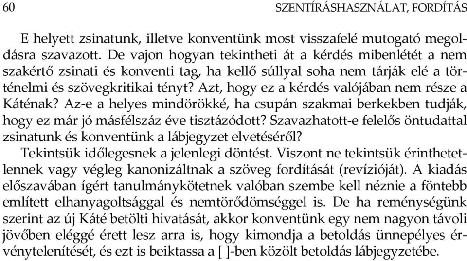 Azt, hogy ez a kérdés valójában nem része a Káténak? Az-e a helyes mindörökké, ha csupán szakmai berkekben tudják, hogy ez már jó másfélszáz éve tisztázódott?
