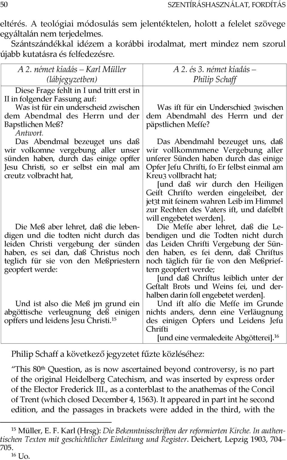 német kiadás Karl Müller (lábjegyzetben) Diese Frage fehlt in I und tritt erst in II in folgender Fassung auf: Was ist für ein underscheid zwischen dem Abendmal des Herrn und der Bapstlichen Meß?