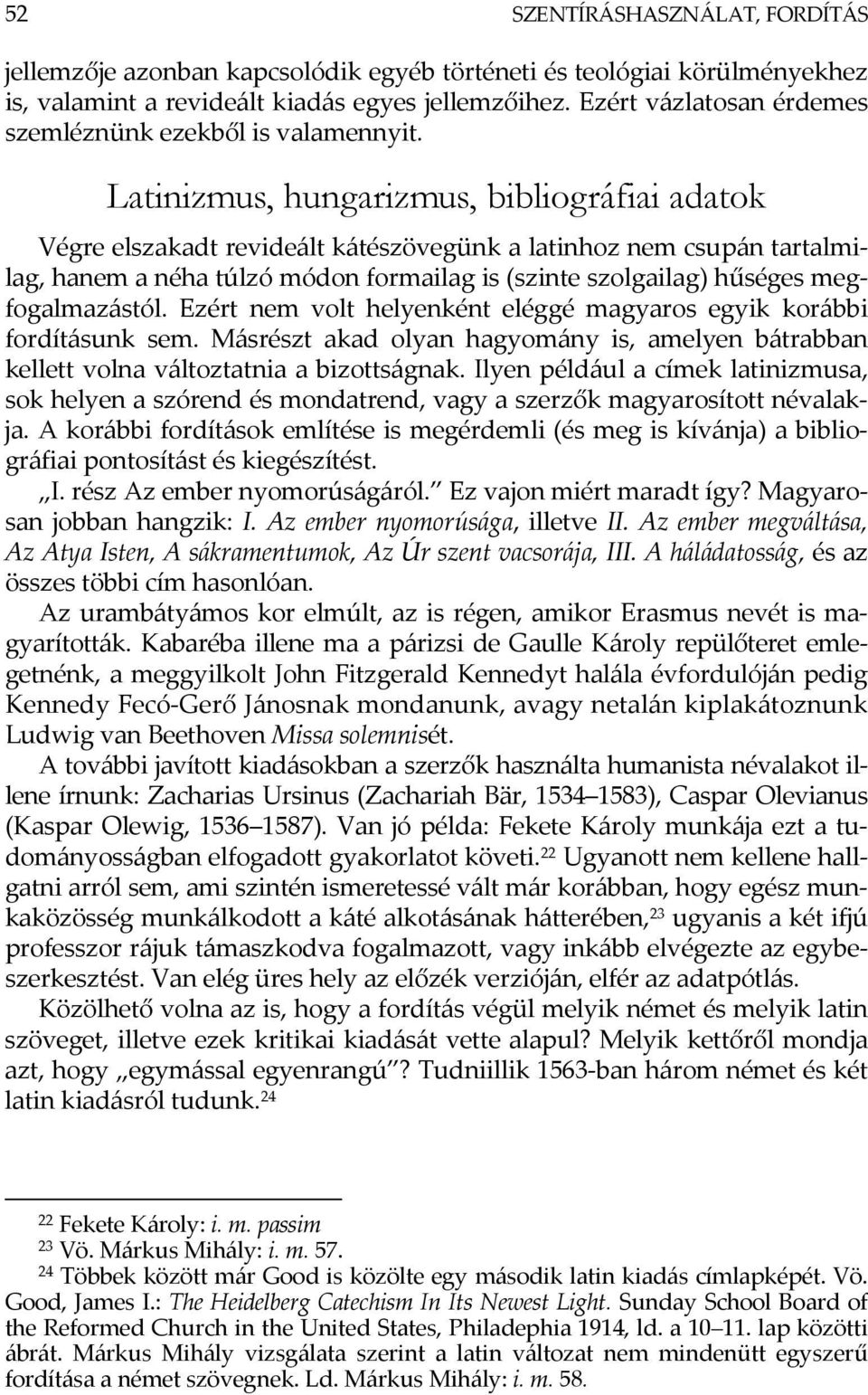 Latinizmus, hungarizmus, bibliográfiai adatok Végre elszakadt revideált kátészövegünk a latinhoz nem csupán tartalmilag, hanem a néha túlzó módon formailag is (szinte szolgailag) hűséges