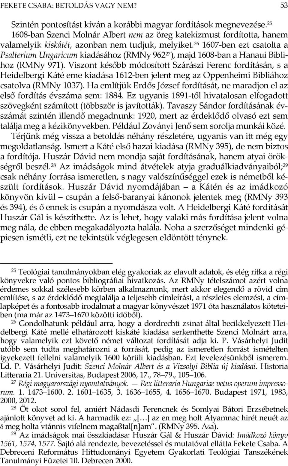 26 1607-ben ezt csatolta a Psalterium Ungaricum kiadásához (RMNy 962 27 ), majd 1608-ban a Hanaui Biblihoz (RMNy 971).