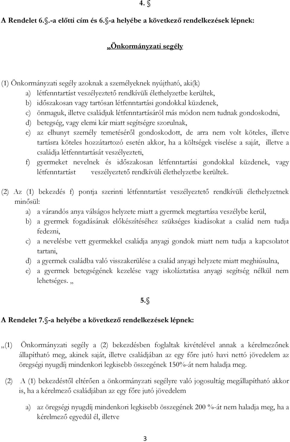 gondokkal küzdenek, c) önmaguk, illetve családjuk létfenntartásáról más módon nem tudnak gondoskodni, d) betegség, vagy elemi kár miatt segítségre szorulnak, e) az elhunyt személy temetéséről