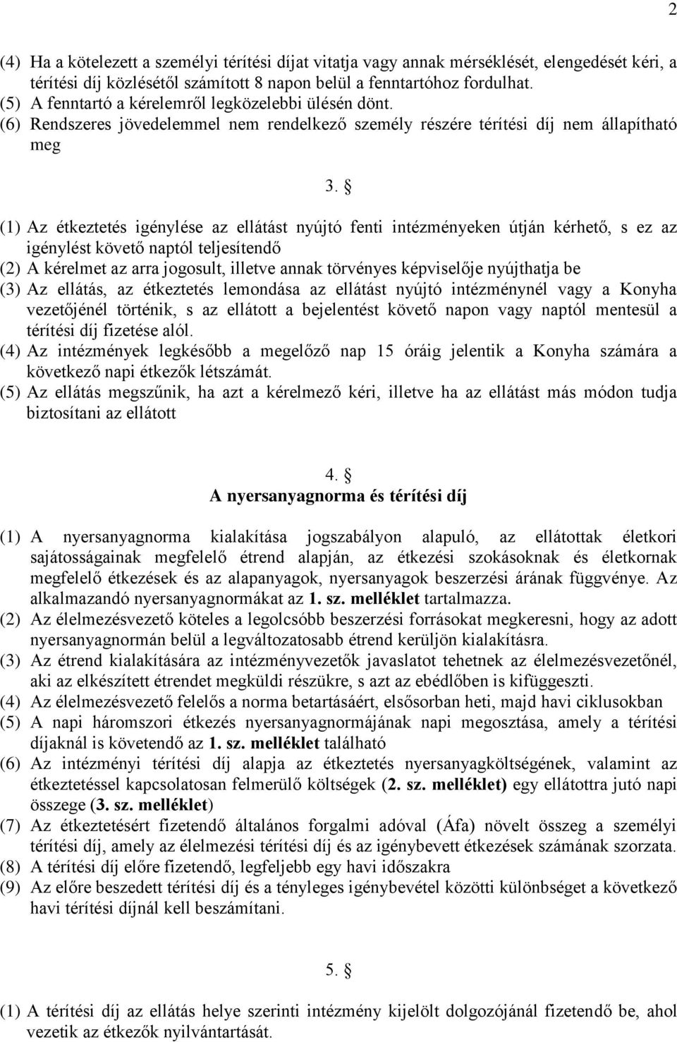 (1) Az étkeztetés igénylése az ellátást nyújtó fenti intézményeken útján kérhető, s ez az igénylést követő naptól teljesítendő (2) A kérelmet az arra jogosult, illetve annak törvényes képviselője