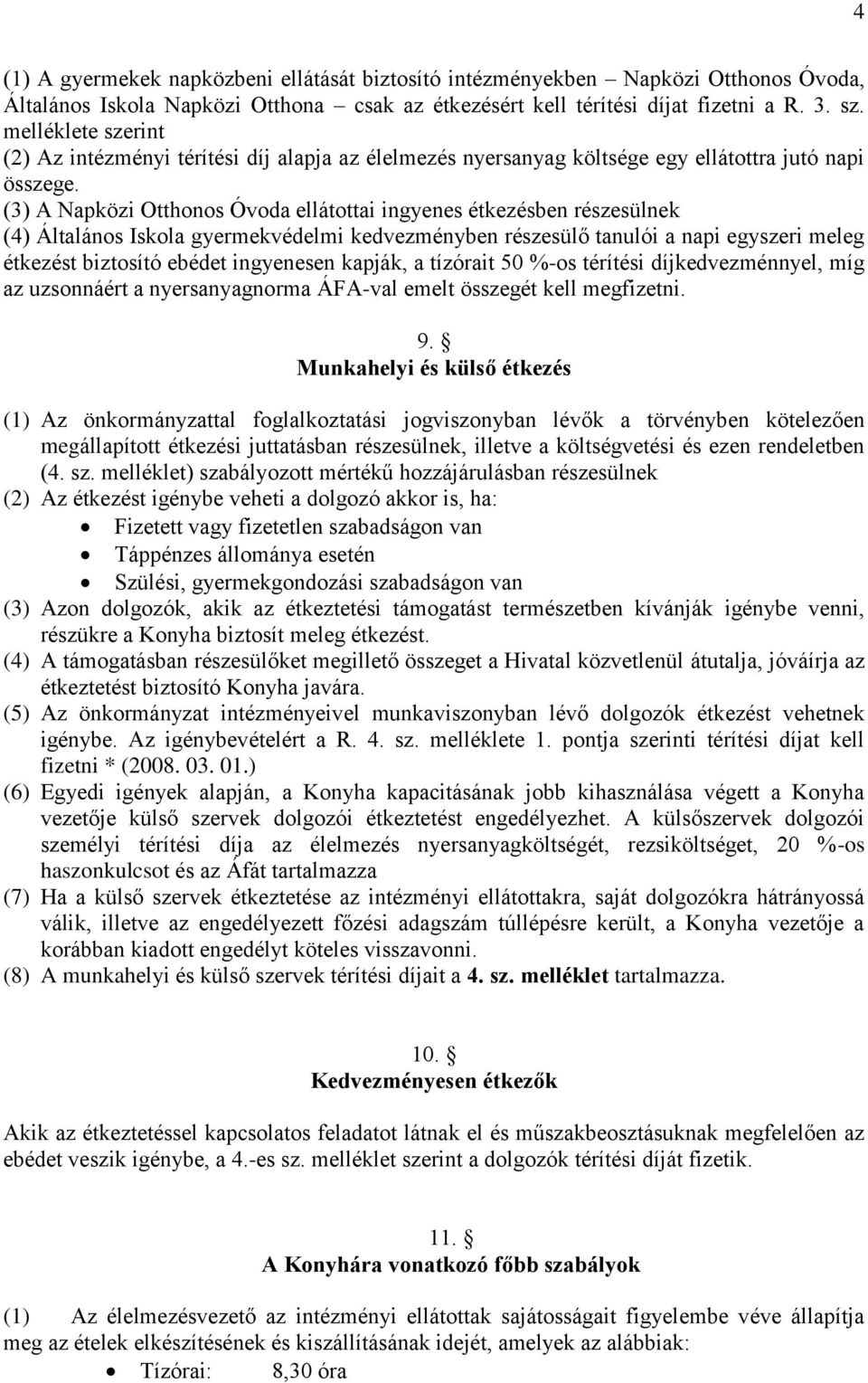 (3) A Napközi Otthonos Óvoda ellátottai ingyenes étkezésben részesülnek (4) Általános Iskola gyermekvédelmi kedvezményben részesülő tanulói a napi egyszeri meleg étkezést biztosító ebédet ingyenesen