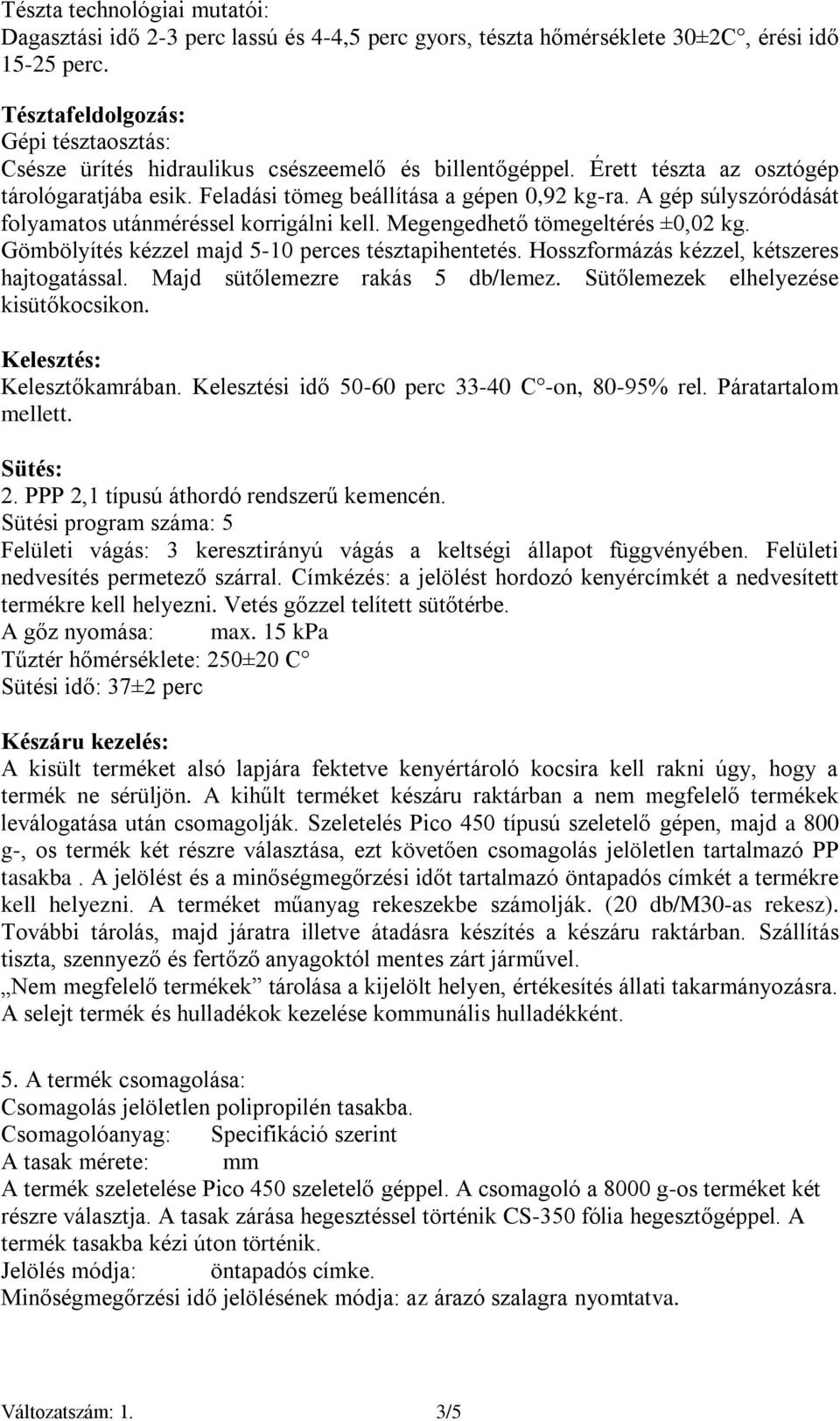 A gép súlyszóródását folyamatos utánméréssel korrigálni kell. Megengedhető tömegeltérés ±0,02 kg. Gömbölyítés kézzel majd 5-10 perces tésztapihentetés. Hosszformázás kézzel, kétszeres hajtogatással.