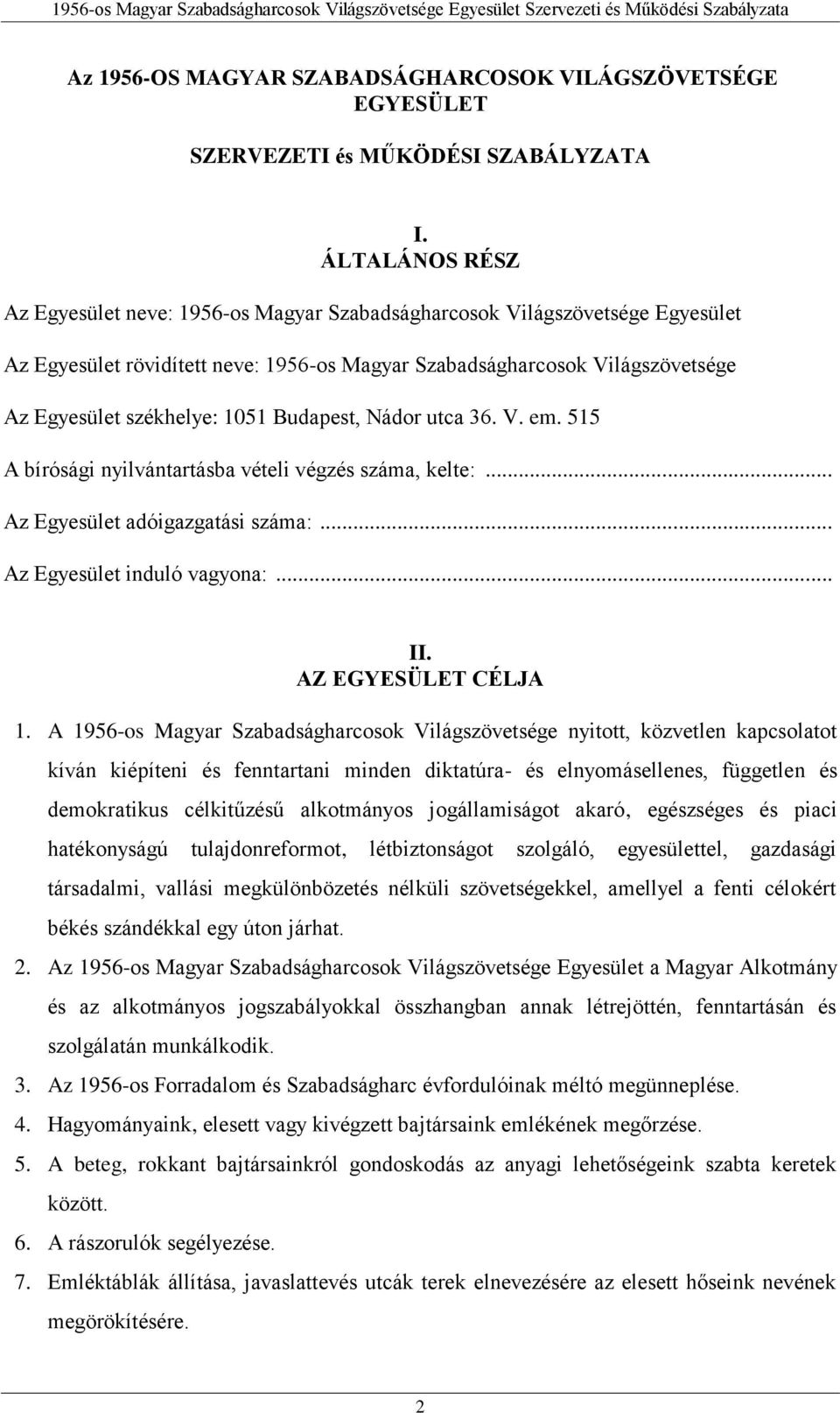 1051 Budapest, Nádor utca 36. V. em. 515 A bírósági nyilvántartásba vételi végzés száma, kelte:... Az Egyesület adóigazgatási száma:... Az Egyesület induló vagyona:... II. AZ EGYESÜLET CÉLJA 1.