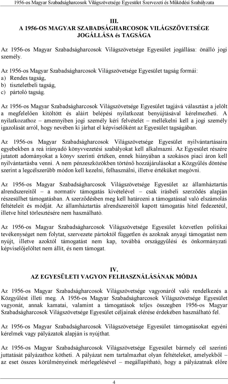 Az 1956-os Magyar Szabadságharcosok Világszövetsége Egyesület tagjává választást a jelölt a megfelelően kitöltött és aláírt belépési nyilatkozat benyújtásával kérelmezheti.