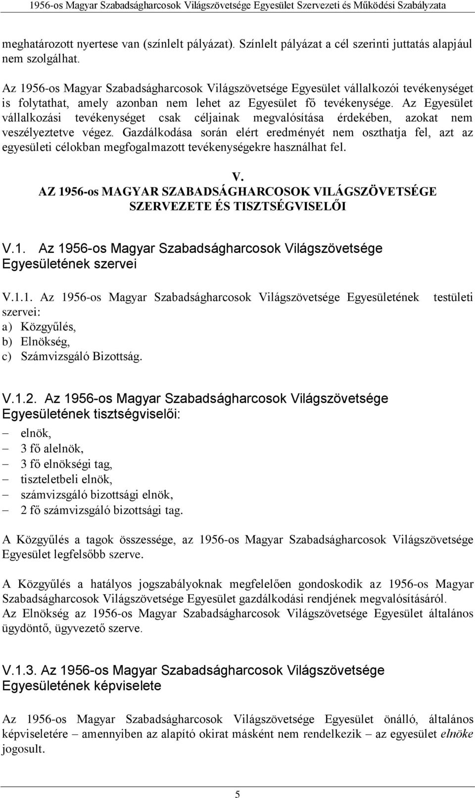 Az Egyesület vállalkozási tevékenységet csak céljainak megvalósítása érdekében, azokat nem veszélyeztetve végez.